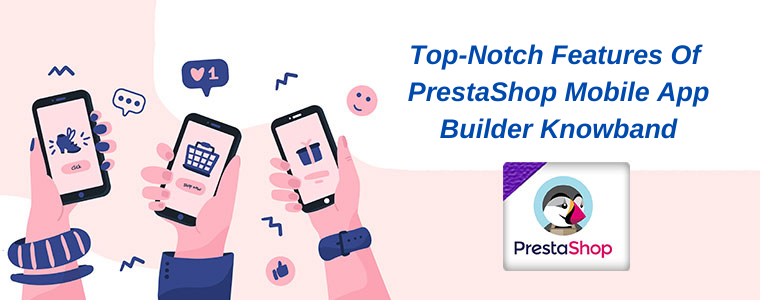 Top-notch features of PrestaShop Mobile App Builder by Knowband