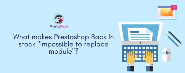 What makes Prestashop Back In stock impossible to replace module?