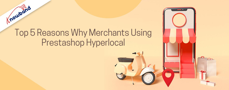 Top 5 reasons why merchants using Prestashop Hyperlocal