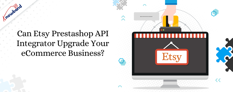 Can Etsy Prestashop API Integrator upgrade your eCommerce business