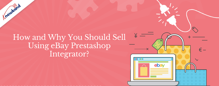 How and why you should sell using eBay Prestashop Integrator?