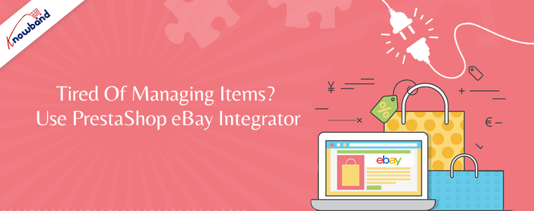 Tired of managing items Use PrestaShop eBay Integrator