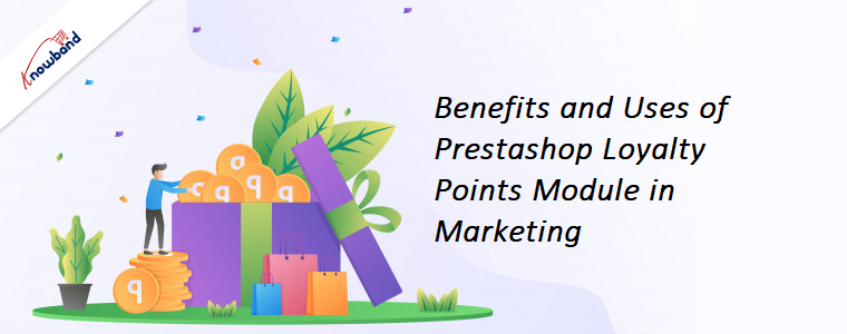 Benefits and Uses of Prestashop Loyalty Points Module in Marketing