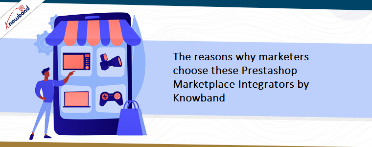 The reasons why marketers choose these Prestashop Marketplace Integrators by Knowband