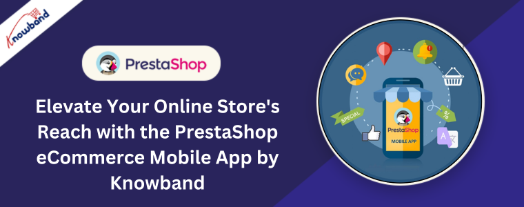 Élevez la portée de votre boutique en ligne avec l'application mobile de commerce électronique PrestaShop de Knowband