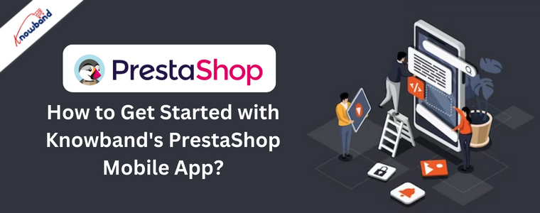 How to Get Started with Knowband's PrestaShop Mobile App