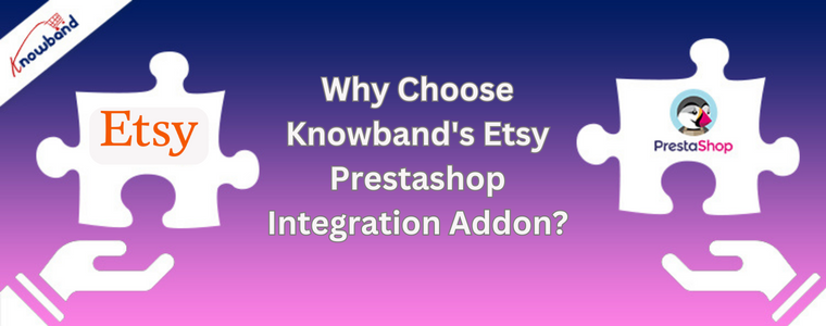 Perché scegliere il componente aggiuntivo di integrazione Etsy Prestashop di Knowband