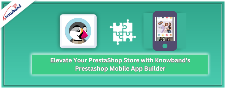 Elevate Your PrestaShop Store with Knowband's Prestashop Mobile App Builder