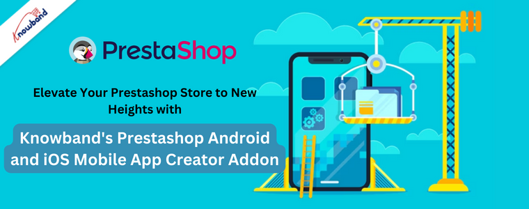 Elevate Your Prestashop Store to New Heights with Knowband's Prestashop Android and iOS Mobile App Creator Addon