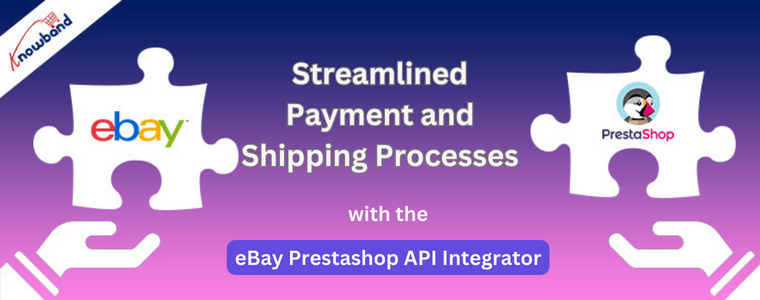 Streamlined Payment and Shipping Processes with the Knowband's eBay Prestashop API Integrator