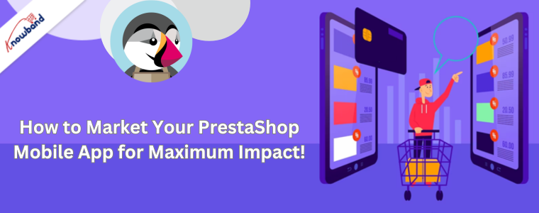 Come commercializzare la tua app mobile PrestaShop per il massimo impatto!