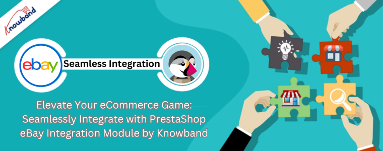 Migliora il tuo gioco di e-commerce: integrazione perfetta con il modulo di integrazione eBay PrestaShop di Knowband