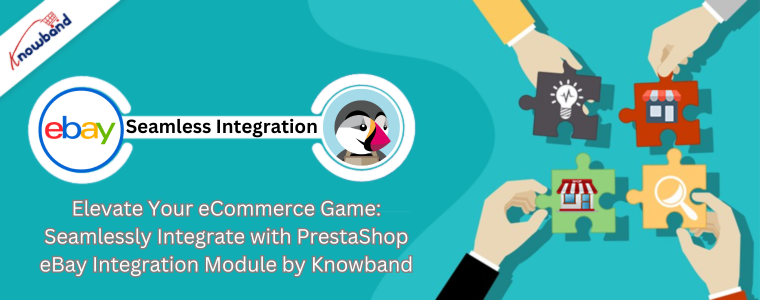 Mejore su juego de comercio electrónico: integre perfectamente con el módulo de integración PrestaShop eBay de Knowband