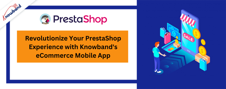 Zrewolucjonizuj swoje doświadczenie PrestaShop dzięki aplikacji mobilnej eCommerce firmy Knowband