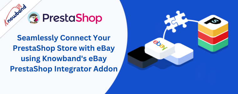 Conecte perfeitamente sua loja PrestaShop ao eBay usando o complemento eBay PrestaShop Integrator da Knowband