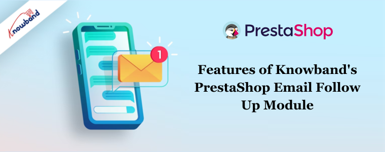 Features of Knowband's PrestaShop Email Follow Up Module