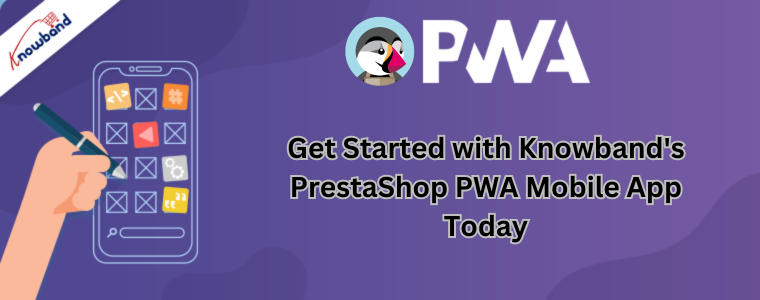 Get Started with Knowband's PrestaShop PWA Mobile App Today