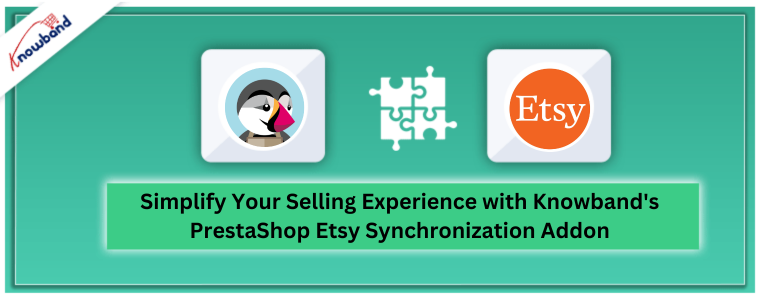 Semplifica la tua esperienza di vendita con il componente aggiuntivo di sincronizzazione Etsy PrestaShop di Knowband
