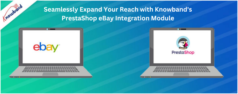 Bezproblemowo zwiększaj swój zasięg dzięki modułowi integracji PrestaShop eBay firmy Knowband