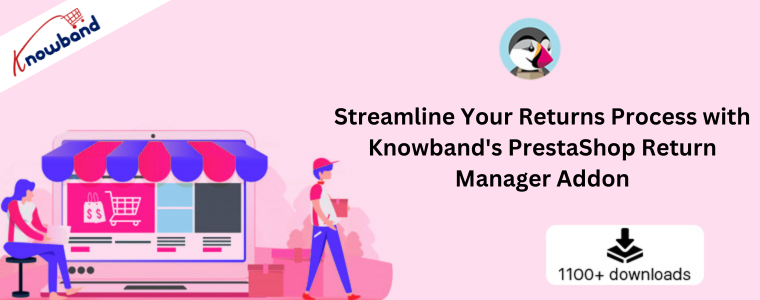 Simplifique seu processo de devolução com o complemento PrestaShop Return Manager da Knowband