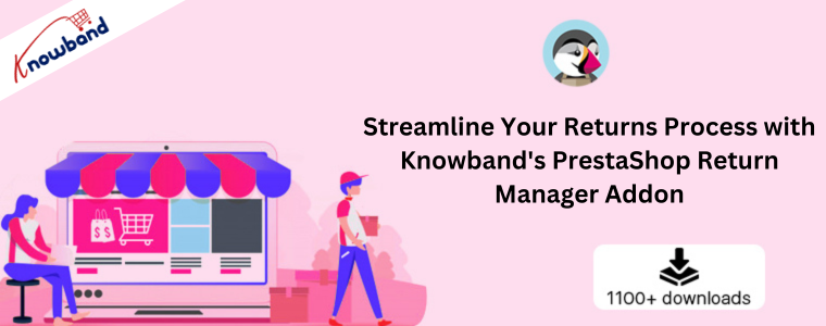 Semplifica il processo di restituzione con il componente aggiuntivo PrestaShop Return Manager di Knowband