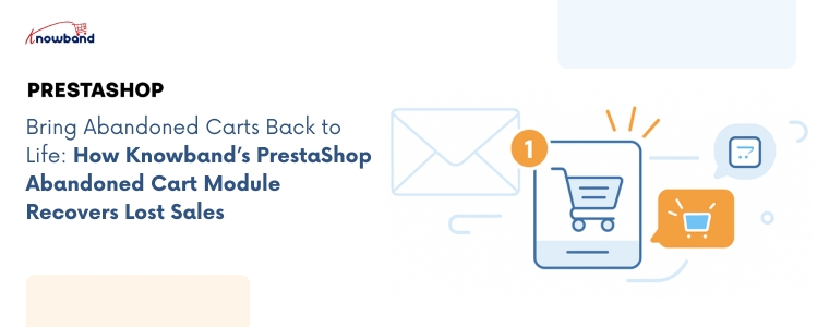 Bring Abandoned Carts Back to Life: How Knowband’s PrestaShop Abandoned Cart Module Recovers Lost Sales